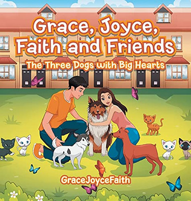Grace, Joyce, Faith And Friends: The Three Dogs With Big Hearts - 9781543760477