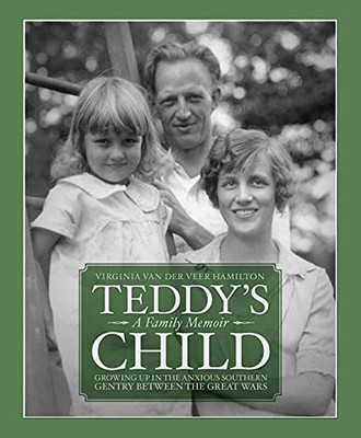 Teddy'S Child: Growing Up In The Anxious Southern Gentry Between The Great Wars