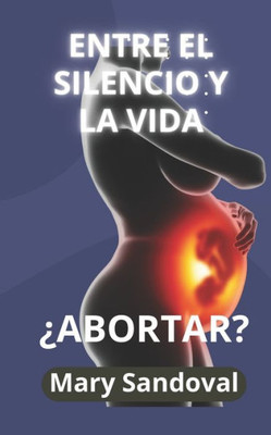 Entre El Silencio Y La Vida: Abortar?