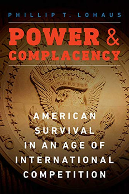 Power And Complacency: American Survival In An Age Of International Competition
