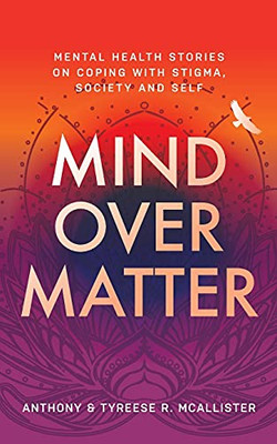 Mind Over Matter: Mental Health Stories On Coping With Stigma, Society And Self