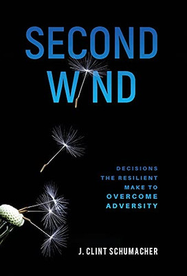 Second Wind: Decisions The Resilient Make To Overcome Adversity - 9781647467036