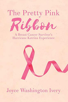 The Pretty Pink Ribbon: A Breast Cancer Survivor'S Hurricane Katrina Experience