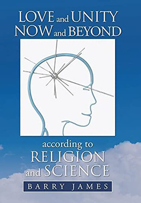 Love And Unity Now And Beyond According To Religion And Science - 9781664171701