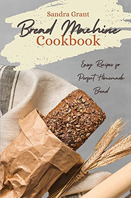 Bread Machine Cookbook: Easy Recipes For Perfect Homemade Bread - 9781803397542