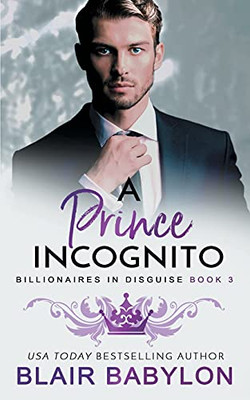 A Prince Incognito: A Royal Billionaire Romance (Billionaires In Disguise: Rae)