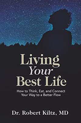 Living Your Best Life: How To Think, Eat, And Connect Your Way To A Better Flow