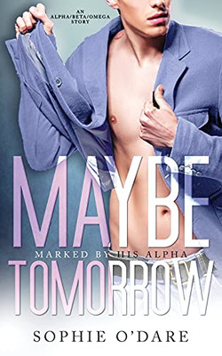 Maybe Tomorrow: An Alpha/Beta/Omega Story (Marked By His Alpha) - 9781953437464