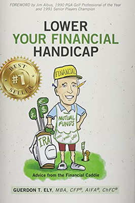 Lower Your Financial Handicap: Advice From The Financial Caddie - 9781953655141