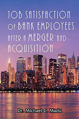 Job Satisfaction Of Bank Employees After A Merger & Acquisition - 9781955955249