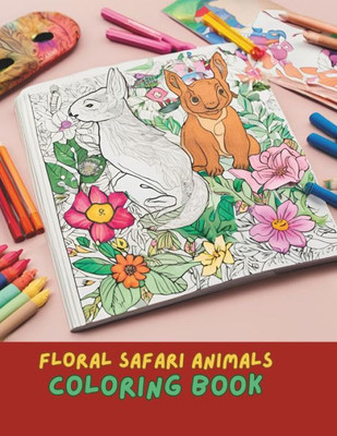 Floral Safari Serenity Coloring Book: Exotic Animals with Elegant Floral Patterns for Adult Relaxation and Creativity: Creative Animal Art Floral Anim