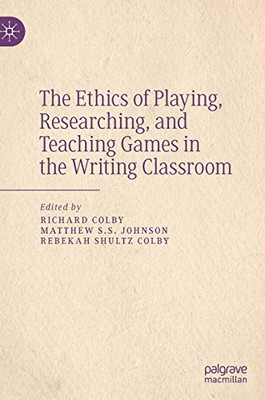 The Ethics Of Playing, Researching, And Teaching Games In The Writing Classroom