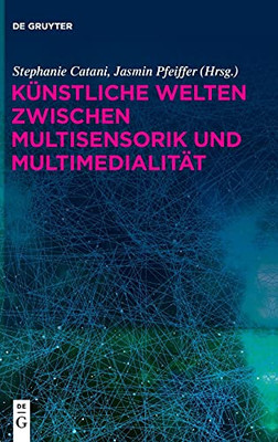 Kã¼Nstliche Welten Zwischen Multisensorik Und Multimedialitã¤T (German Edition)