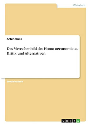 Das Menschenbild Des Homo Oeconomicus. Kritik Und Alternativen (German Edition)