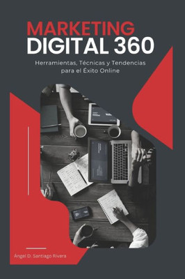 Marketing Digital 360: Herramientas, Técnicas y Tendencias para el Éxito Online