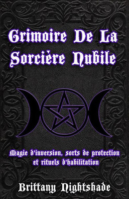 Grimoire de la SorciÃ¨re Nubile: Magie d'inversion, sorts de protection et rituels d'habilitation