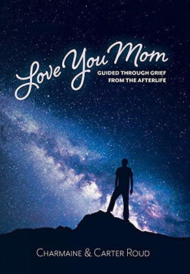 Love You Mom: Guided Through Grief from the Afterlife
