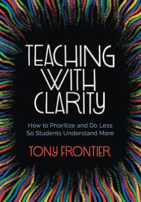 Teaching With Clarity: How To Prioritize And Do Less So Students Understand More