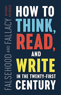 Falsehood And Fallacy: How To Think, Read, And Write In The Twenty-First Century