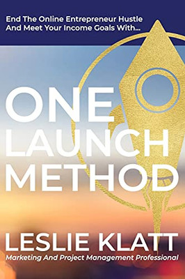 One Launch Method: End The Online Entrepreneur Hustle And Meet Your Income Goals
