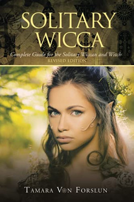 Solitary Wicca: Complete Guide For The Solitary Wiccan And Witch - 9781664104235