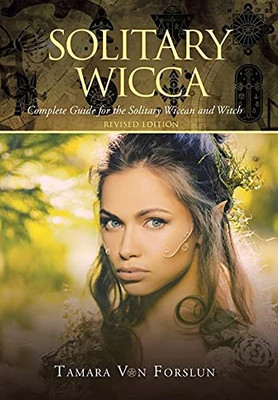 Solitary Wicca: Complete Guide For The Solitary Wiccan And Witch - 9781664104242