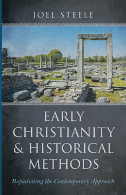 Early Christianity And Historical Methods: Repudiating The Contemporary Approach