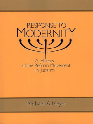 Response to Modernity: A History of the Reform Movement in Judaism