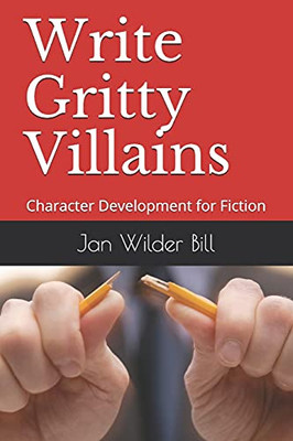 Write Gritty Villains: Character Development For Fiction (Fiction Writer Guides)