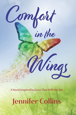 Comfort In The Wings: A Novel Inspired By Love That Will Not Die - 9781737676614