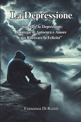 La Depressione: ""Superare la Depressione: Strategie di Autocura e Amore per Ritrovare la FelicitÃ ""
