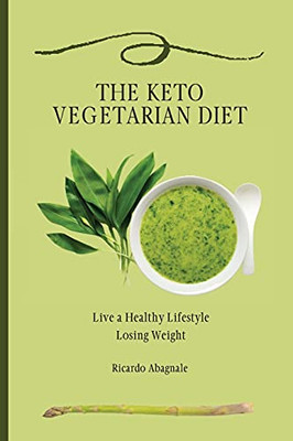 The Keto Vegetarian Diet: Live A Healthy Lifestyle Losing Weight - 9781802771930