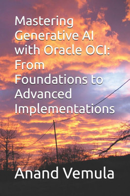 Mastering Generative AI with Oracle OCI: From Foundations to Advanced Implementations