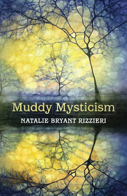 Muddy Mysticism: The Sacred Tethers Of Body, Earth, And Everyday - 9781910559659