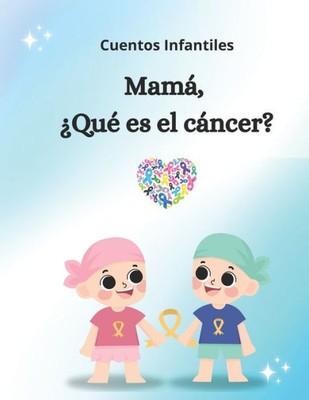 Mamá, ¿qué es el cáncer?: Cuentos Infantiles