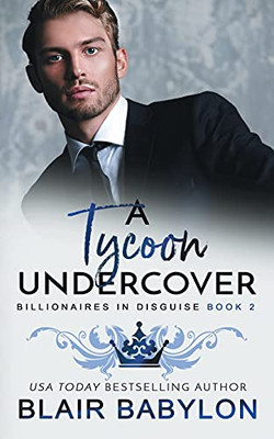 A Tycoon Undercover: A Royal Billionaire Romance (Billionaires In Disguise: Rae)