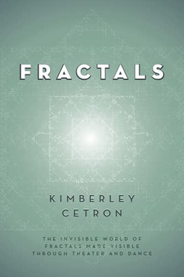 Fractals: The Invisible World Of Fractals Made Visible Through Theater And Dance