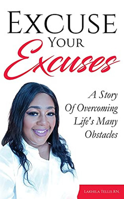 Excuse Your Excuses: A Story Of Overcoming Life'S Many Obstacles - 9781970135800