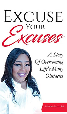 Excuse Your Excuses: A Story Of Overcoming Life'S Many Obstacles - 9781970135817
