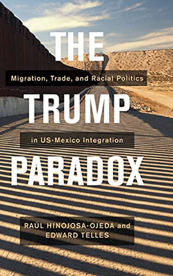 The Trump Paradox: Migration, Trade, And Racial Politics In Us-Mexico Integration