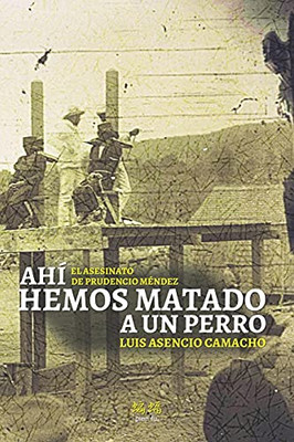 Ahã­ Hemos Matado A Un Perro: El Asesinato De Prudencio Mã©Ndez (Spanish Edition)