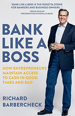 Bank Like A Boss: How Entrepreneurs Maintain Access To Cash In Good Times And Bad
