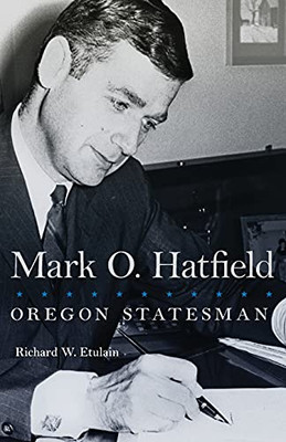 Mark O. Hatfield: Oregon Statesman (Volume 33) (The Oklahoma Western Biographies)