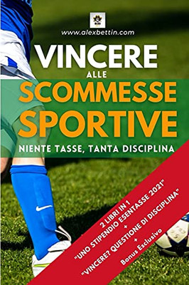 Vincere Alle Scommesse Sportive: Niente Tasse, Tanta Disciplina (Italian Edition)