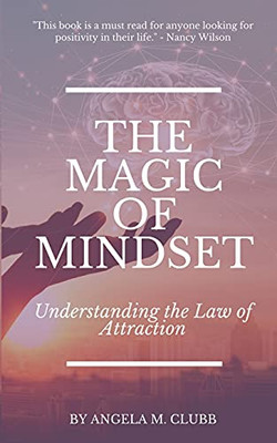 The Magic Of Mindset: Understanding The Law Of Attraction (Living With Intention)