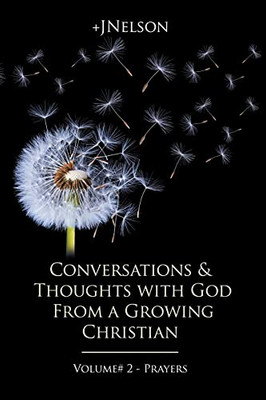 Conversations & Thoughts With God From A Growing Christian - Volume # 2 - Prayers