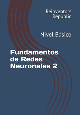 Fundamentos de Redes Neuronales 2: Nivel BÃ¡sico