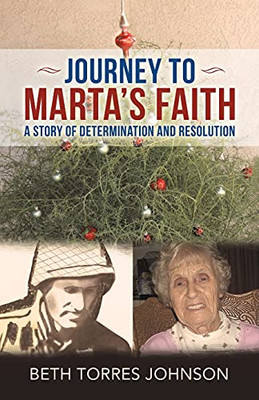 Journey To Marta'S Faith: A Story Of Determination And Resolution - 9781664225701