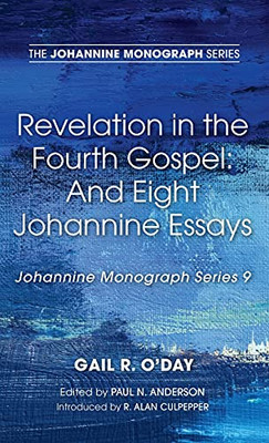 Revelation In The Fourth Gospel: And Eight Johannine Essays (Johannine Monograph)