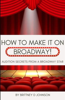 How to Make it on Broadway: Audition Secrets from a Broadway Star